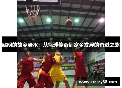 姚明的故乡浠水：从篮球传奇到家乡发展的奋进之路