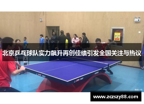 北京乒乓球队实力飙升再创佳绩引发全国关注与热议
