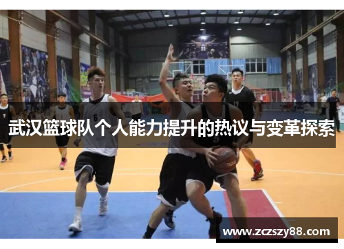 武汉篮球队个人能力提升的热议与变革探索