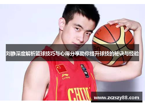 刘静深度解析篮球技巧与心得分享助你提升球技的秘诀与经验
