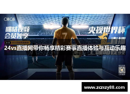 24vs直播网带你畅享精彩赛事直播体验与互动乐趣