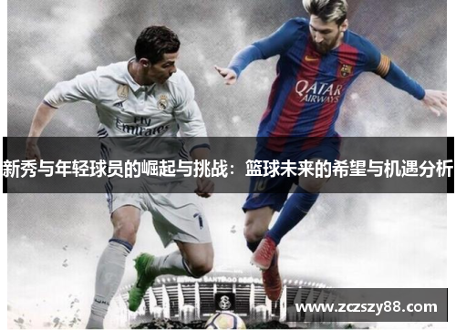 新秀与年轻球员的崛起与挑战：篮球未来的希望与机遇分析