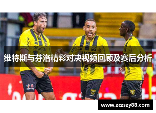 维特斯与芬洛精彩对决视频回顾及赛后分析